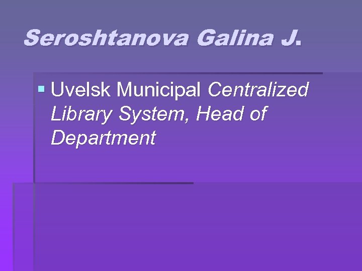 Seroshtanova Galina J. § Uvelsk Municipal Centralized Library System, Head of Department 