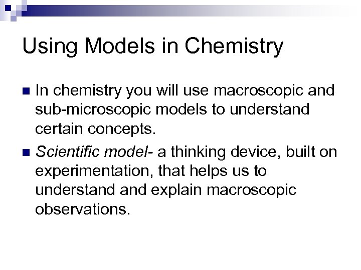 Using Models in Chemistry In chemistry you will use macroscopic and sub-microscopic models to