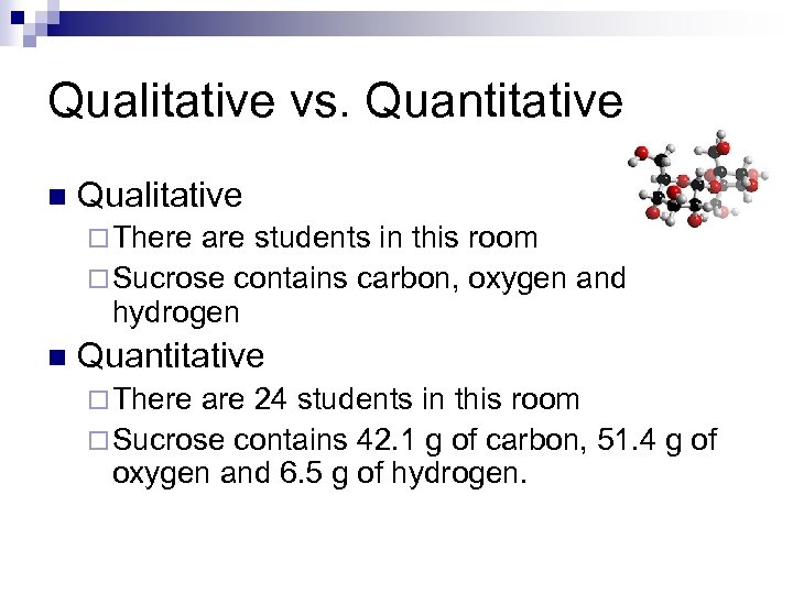 Qualitative vs. Quantitative n Qualitative ¨ There are students in this room ¨ Sucrose