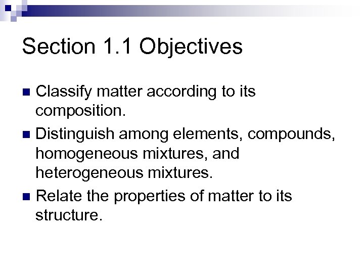 Section 1. 1 Objectives Classify matter according to its composition. n Distinguish among elements,