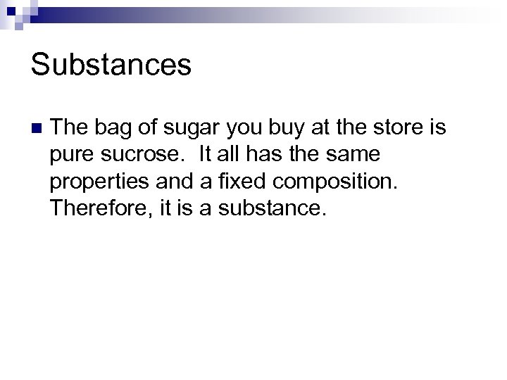 Substances n The bag of sugar you buy at the store is pure sucrose.