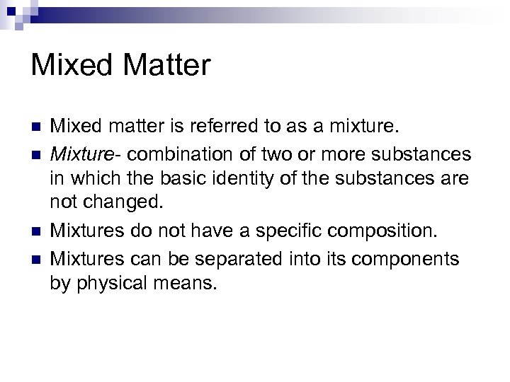 Mixed Matter n n Mixed matter is referred to as a mixture. Mixture- combination