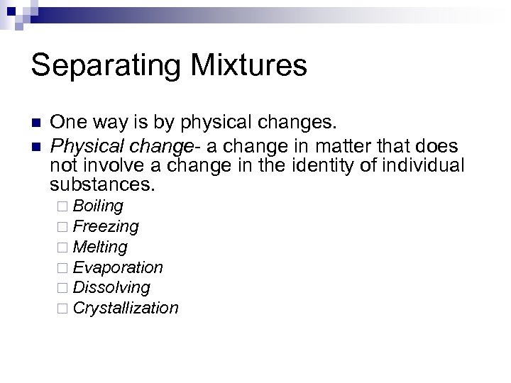 Separating Mixtures n n One way is by physical changes. Physical change- a change