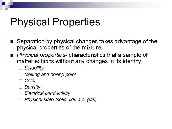 Physical Properties n n Separation by physical changes takes advantage of the physical properties