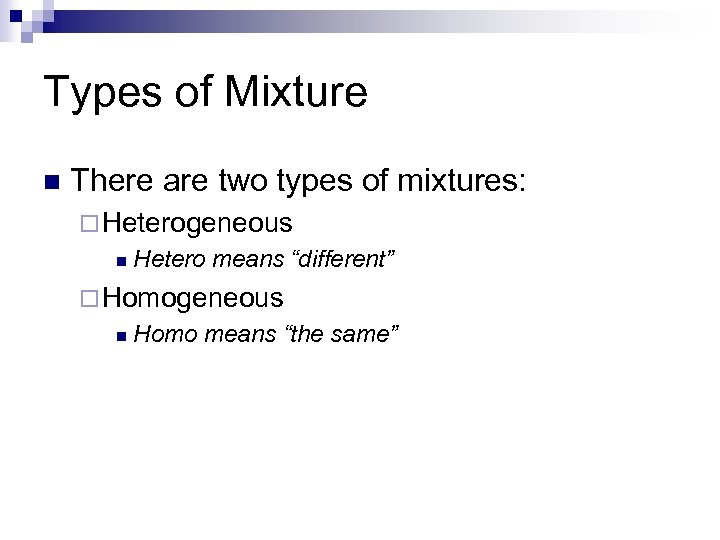 Types of Mixture n There are two types of mixtures: ¨ Heterogeneous n Hetero