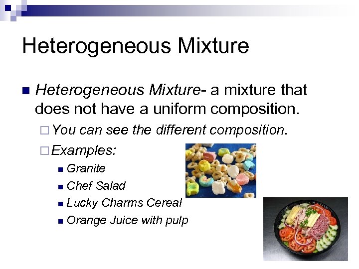 Heterogeneous Mixture n Heterogeneous Mixture- a mixture that does not have a uniform composition.