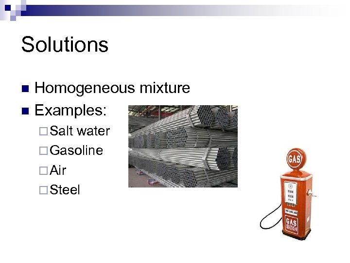 Solutions Homogeneous mixture n Examples: n ¨ Salt water ¨ Gasoline ¨ Air ¨