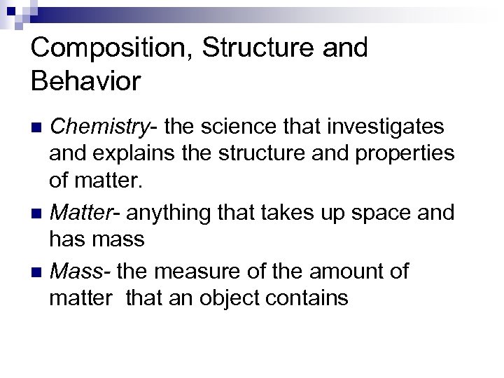 Composition, Structure and Behavior Chemistry- the science that investigates and explains the structure and