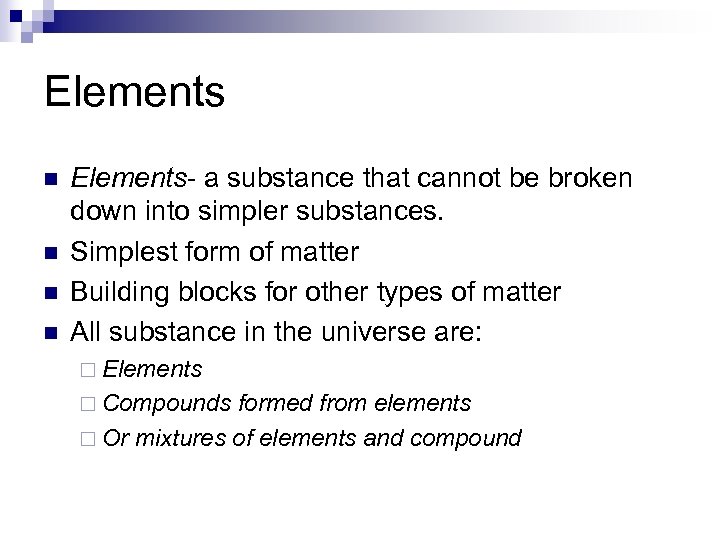 Elements n n Elements- a substance that cannot be broken down into simpler substances.