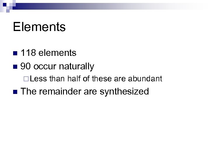 Elements 118 elements n 90 occur naturally n ¨ Less n than half of