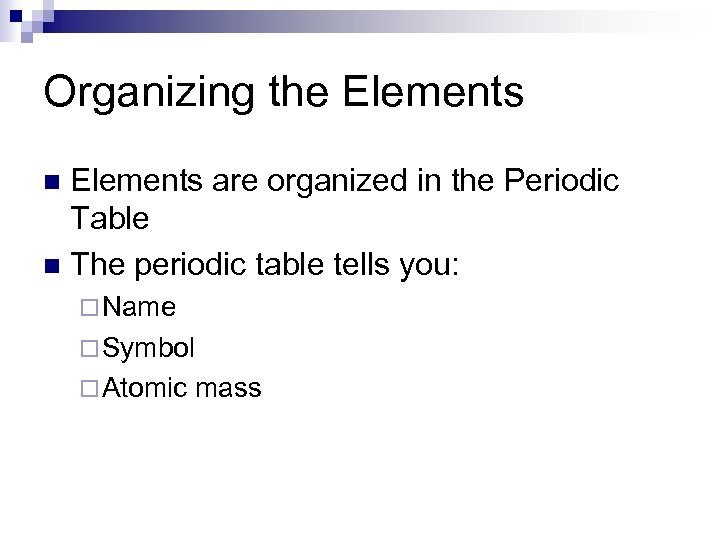 Organizing the Elements are organized in the Periodic Table n The periodic table tells