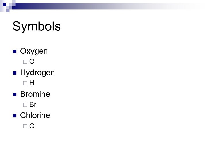 Symbols n Oxygen ¨O n Hydrogen ¨H n Bromine ¨ Br n Chlorine ¨