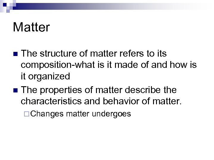 Matter The structure of matter refers to its composition-what is it made of and