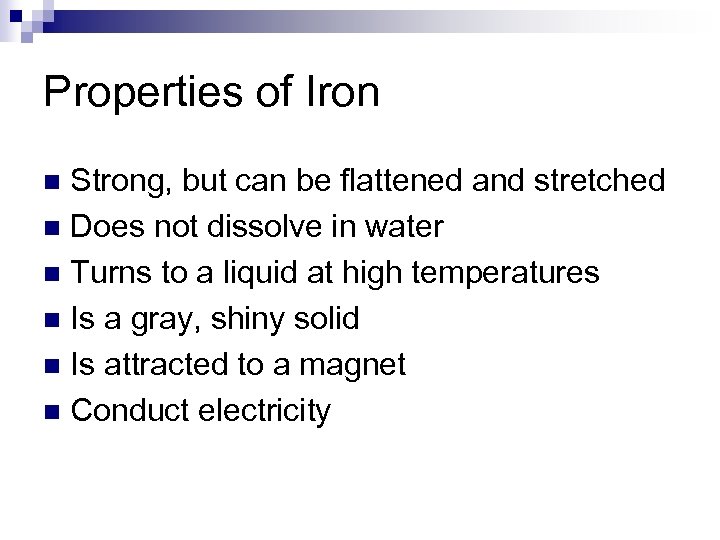 Properties of Iron Strong, but can be flattened and stretched n Does not dissolve