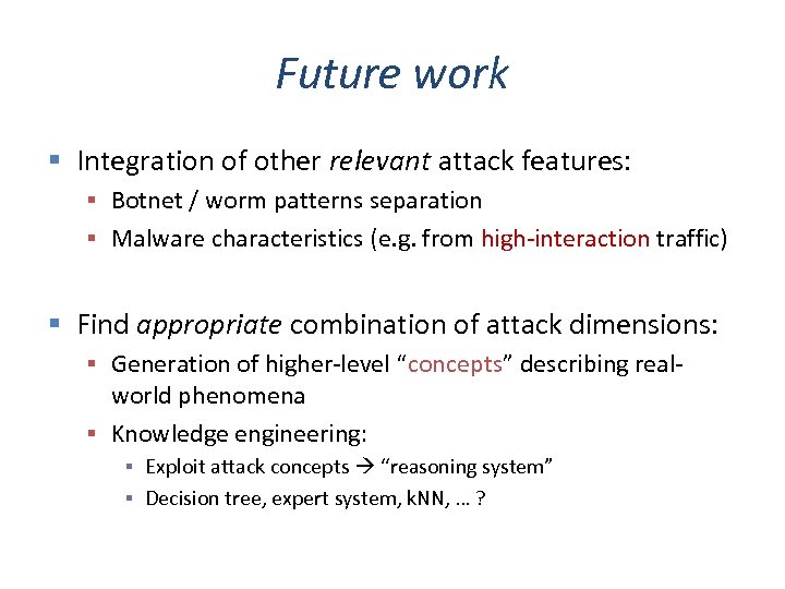 Future work Integration of other relevant attack features: Botnet / worm patterns separation Malware