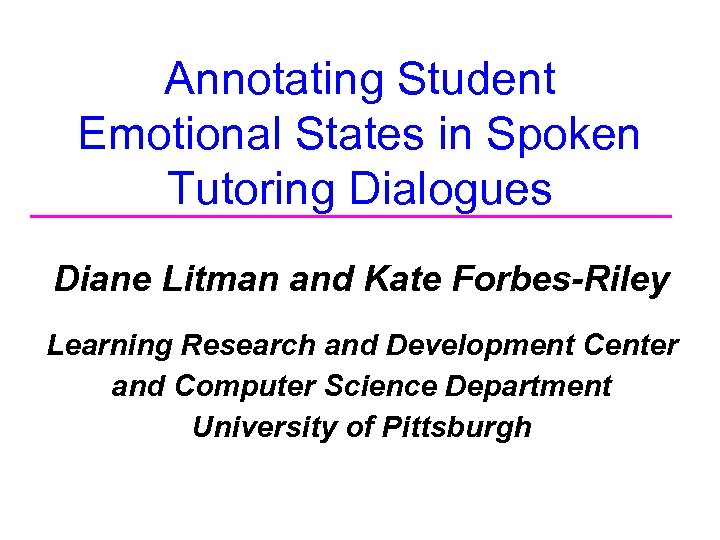 Annotating Student Emotional States in Spoken Tutoring Dialogues Diane Litman and Kate Forbes-Riley Learning