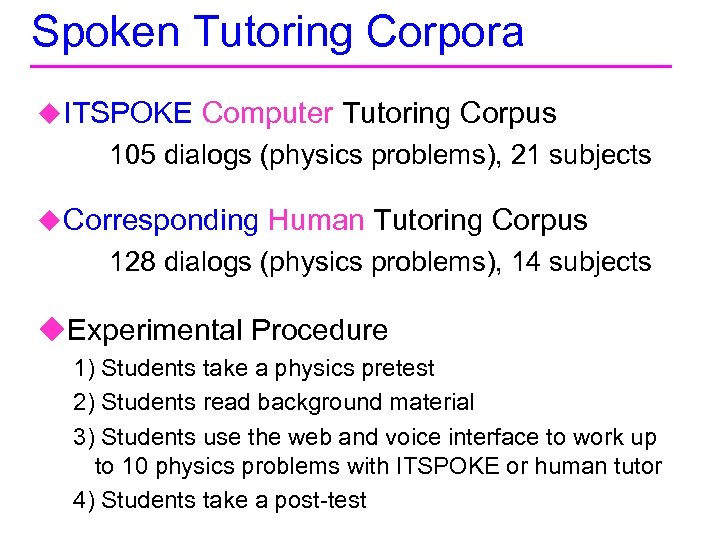 Spoken Tutoring Corpora u. ITSPOKE Computer Tutoring Corpus 105 dialogs (physics problems), 21 subjects