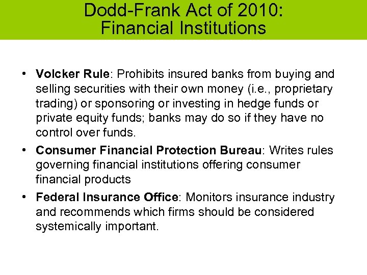 Dodd-Frank Act of 2010: Financial Institutions • Volcker Rule: Prohibits insured banks from buying