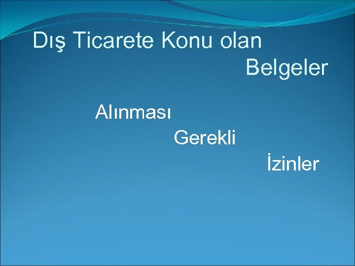 Dış Ticarete Konu olan Belgeler Alınması Gerekli İzinler 