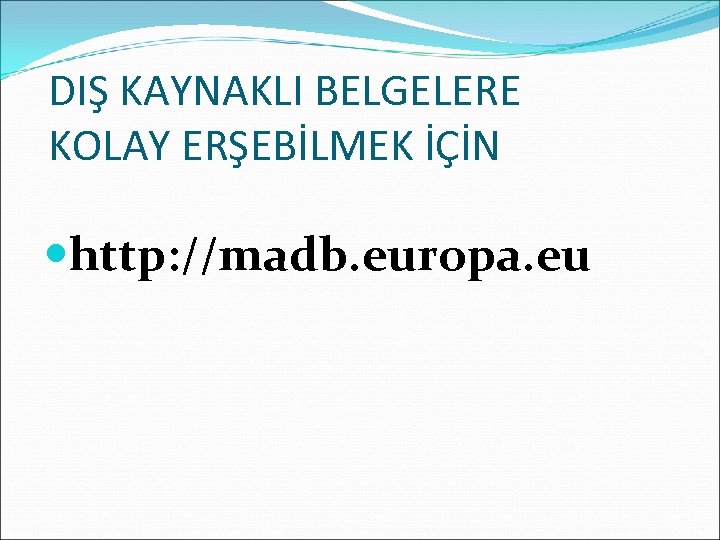 DIŞ KAYNAKLI BELGELERE KOLAY ERŞEBİLMEK İÇİN http: //madb. europa. eu 