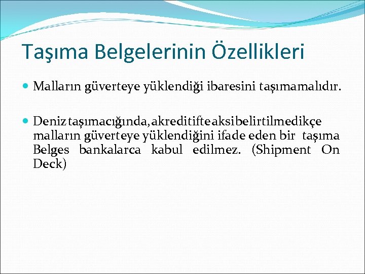 Taşıma Belgelerinin Özellikleri Malların güverteye yüklendiği ibaresini taşımamalıdır. Deniz taşımacığında, akreditifte aksi belirtilmedikçe malların