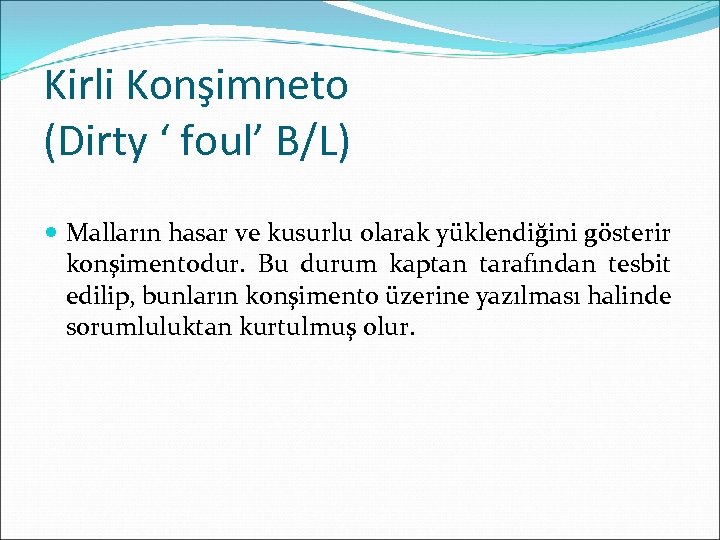 Kirli Konşimneto (Dirty ‘ foul’ B/L) Malların hasar ve kusurlu olarak yüklendiğini gösterir konşimentodur.