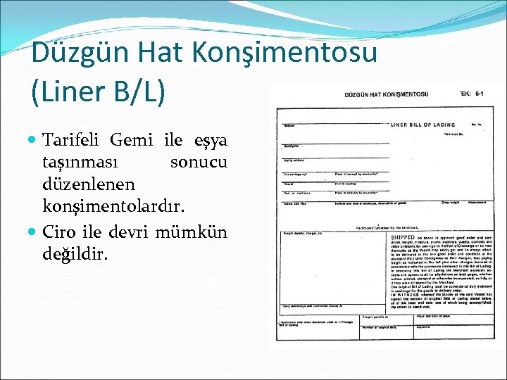 Düzgün Hat Konşimentosu (Liner B/L) Tarifeli Gemi ile eşya taşınması sonucu düzenlenen konşimentolardır. Ciro