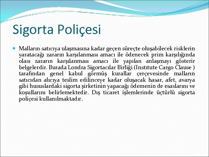 Sigorta Poliçesi Malların satıcıya ulaşmasına kadar geçen süreçte oluşabilecek risklerin yaratacağı zararın karşılanması amacı