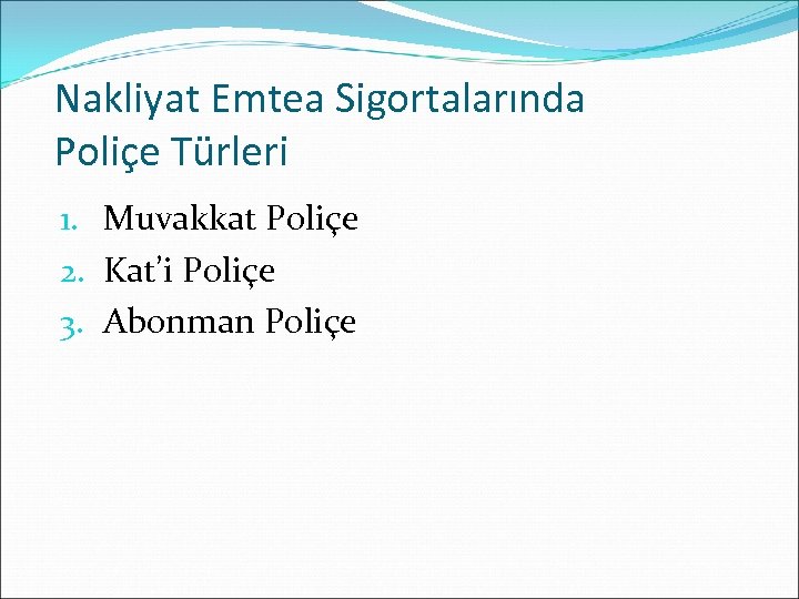 Nakliyat Emtea Sigortalarında Poliçe Türleri 1. Muvakkat Poliçe 2. Kat’i Poliçe 3. Abonman Poliçe