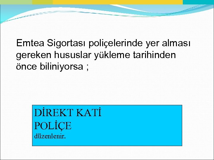 Emtea Sigortası poliçelerinde yer alması gereken hususlar yükleme tarihinden önce biliniyorsa ; DİREKT KATİ