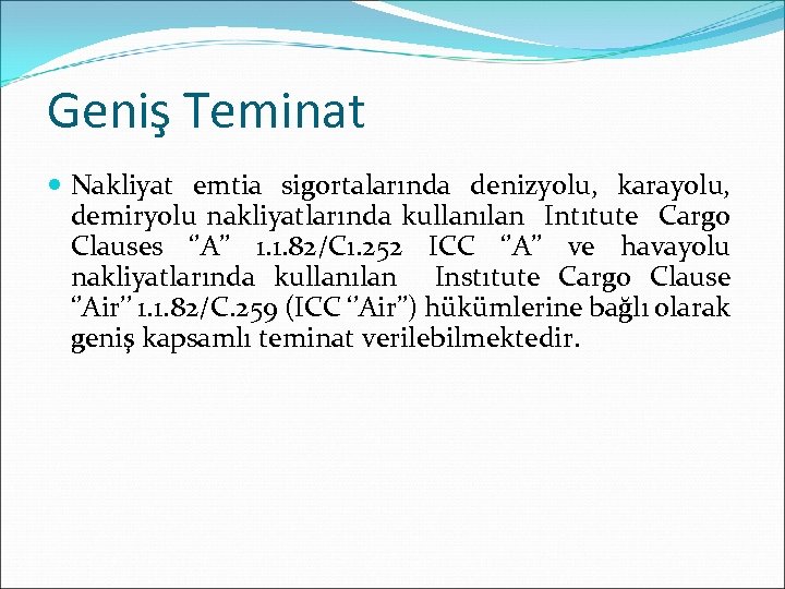 Geniş Teminat Nakliyat emtia sigortalarında denizyolu, karayolu, demiryolu nakliyatlarında kullanılan Intıtute Cargo Clauses ‘’A’’