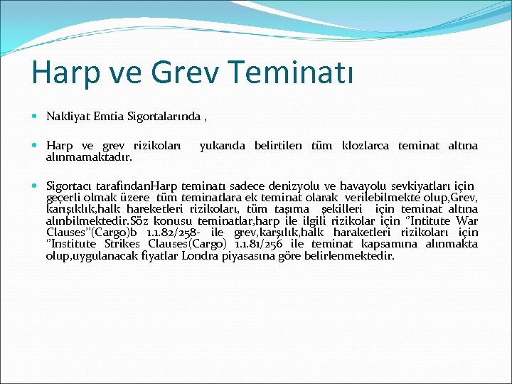 Harp ve Grev Teminatı Nakliyat Emtia Sigortalarında , Harp ve grev rizikoları alınmamaktadır. yukarıda