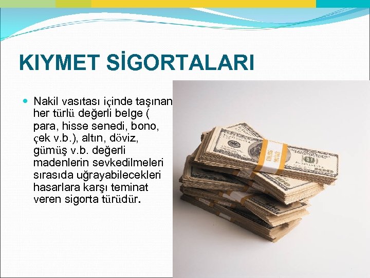 KIYMET SİGORTALARI Nakil vasıtası içinde taşınan her türlü değerli belge ( para, hisse senedi,