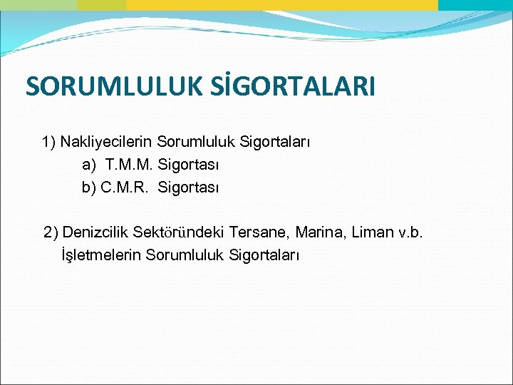 SORUMLULUK SİGORTALARI 1) Nakliyecilerin Sorumluluk Sigortaları a) T. M. M. Sigortası b) C. M.