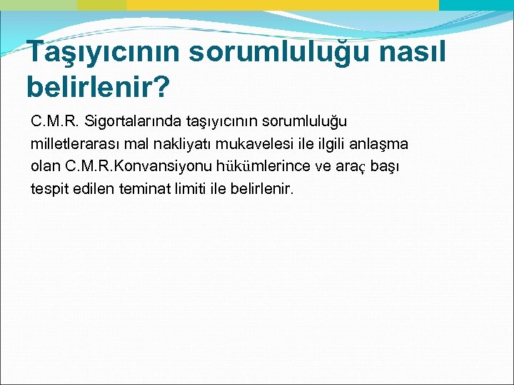 Taşıyıcının sorumluluğu nasıl belirlenir? C. M. R. Sigortalarında taşıyıcının sorumluluğu milletlerarası mal nakliyatı mukavelesi