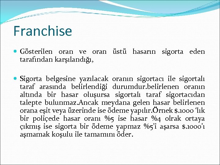 Franchise Gösterilen oran ve oran üstü hasarın sigorta eden tarafından karşılandığı, Sigorta belgesine yazılacak