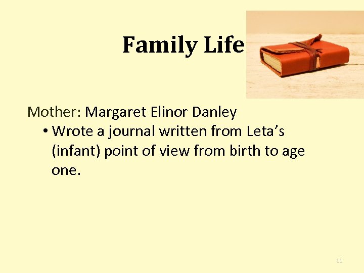 Family Life Mother: Margaret Elinor Danley • Wrote a journal written from Leta’s (infant)