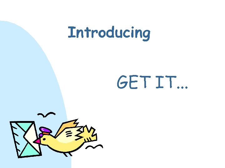 Introducing GET IT. . . 