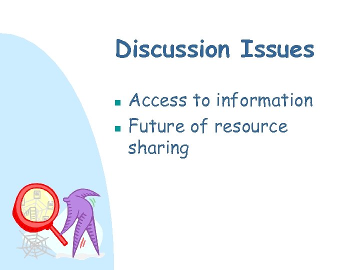 Discussion Issues n n Access to information Future of resource sharing 