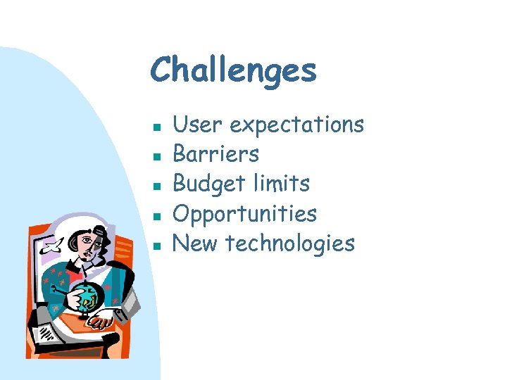 Challenges n n n User expectations Barriers Budget limits Opportunities New technologies 