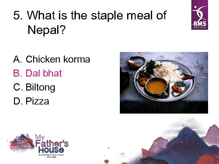5. What is the staple meal of Nepal? A. Chicken korma B. Dal bhat
