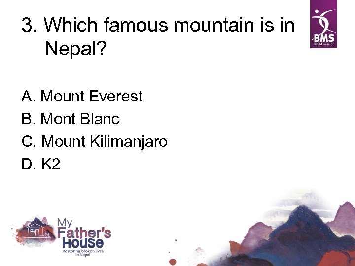 3. Which famous mountain is in Nepal? A. Mount Everest B. Mont Blanc C.