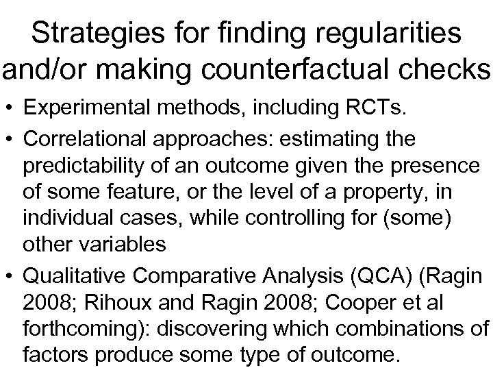 Strategies for finding regularities and/or making counterfactual checks • Experimental methods, including RCTs. •