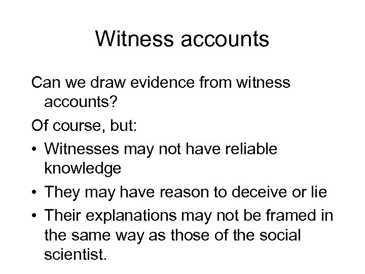 Witness accounts Can we draw evidence from witness accounts? Of course, but: • Witnesses