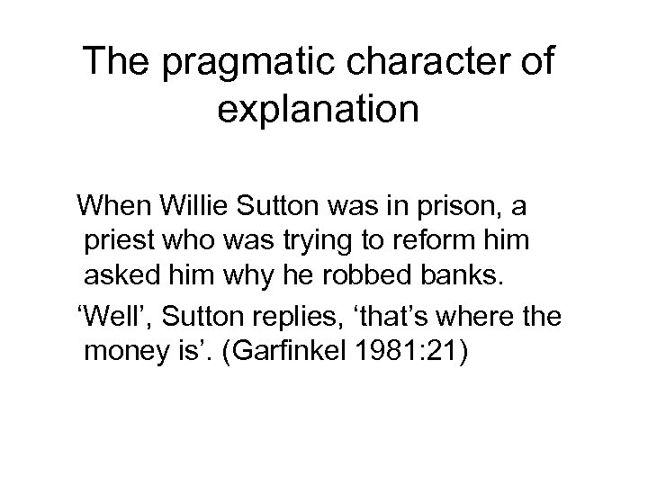 The pragmatic character of explanation When Willie Sutton was in prison, a priest who