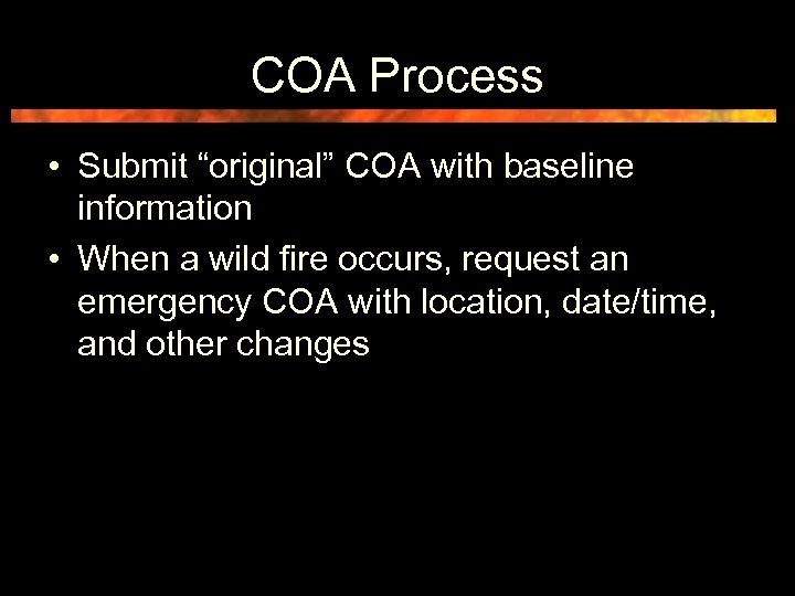 COA Process • Submit “original” COA with baseline information • When a wild fire