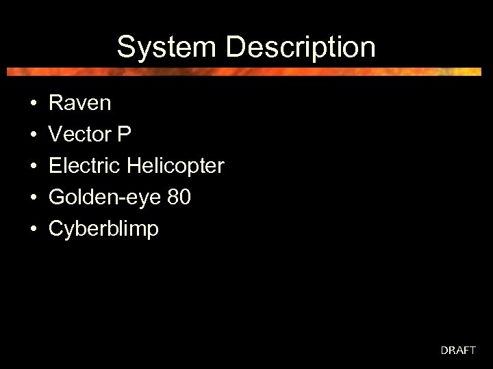 System Description • • • Raven Vector P Electric Helicopter Golden-eye 80 Cyberblimp DRAFT