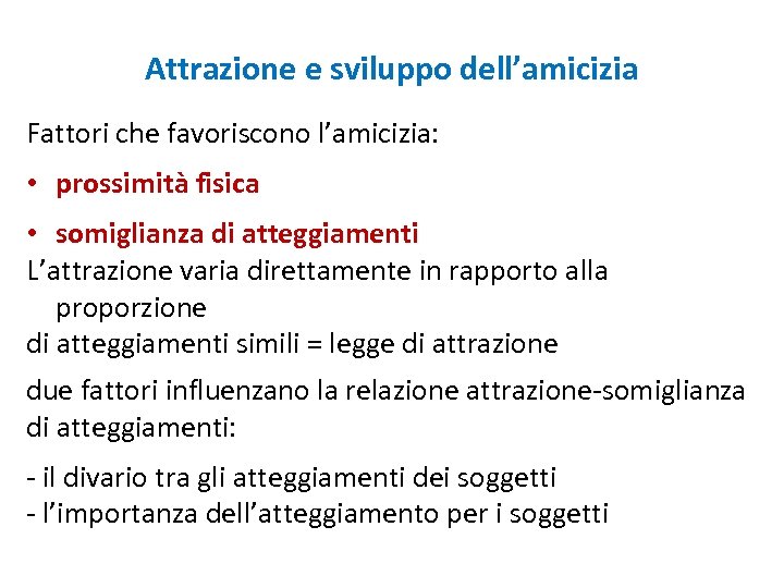 Attrazione e sviluppo dell’amicizia Fattori che favoriscono l’amicizia: • prossimità fisica • somiglianza di