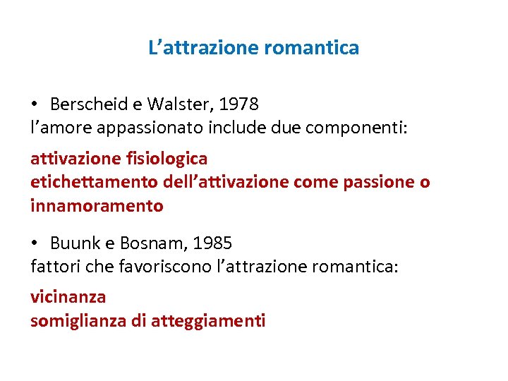 L’attrazione romantica • Berscheid e Walster, 1978 l’amore appassionato include due componenti: attivazione fisiologica