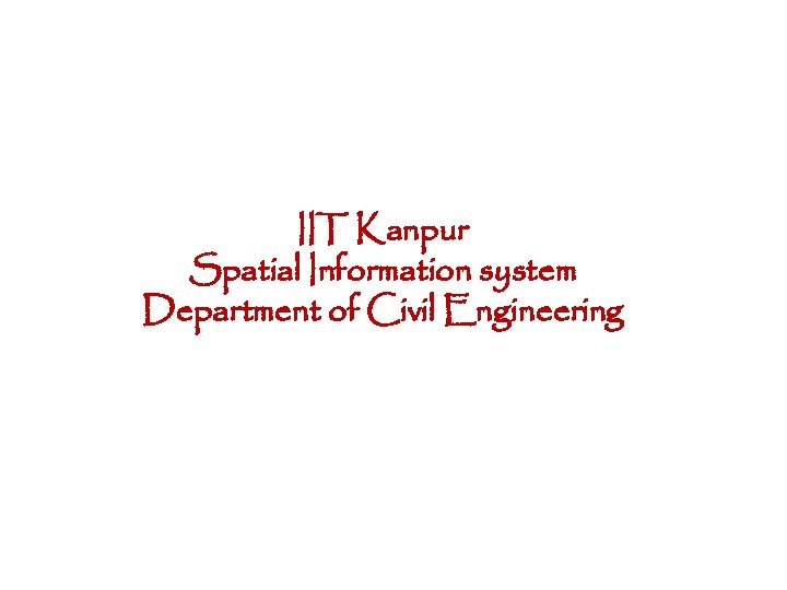 IIT Kanpur Spatial Information system Department of Civil Engineering 